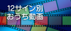12サイン別、おうち動画を撮るならどんな動画？